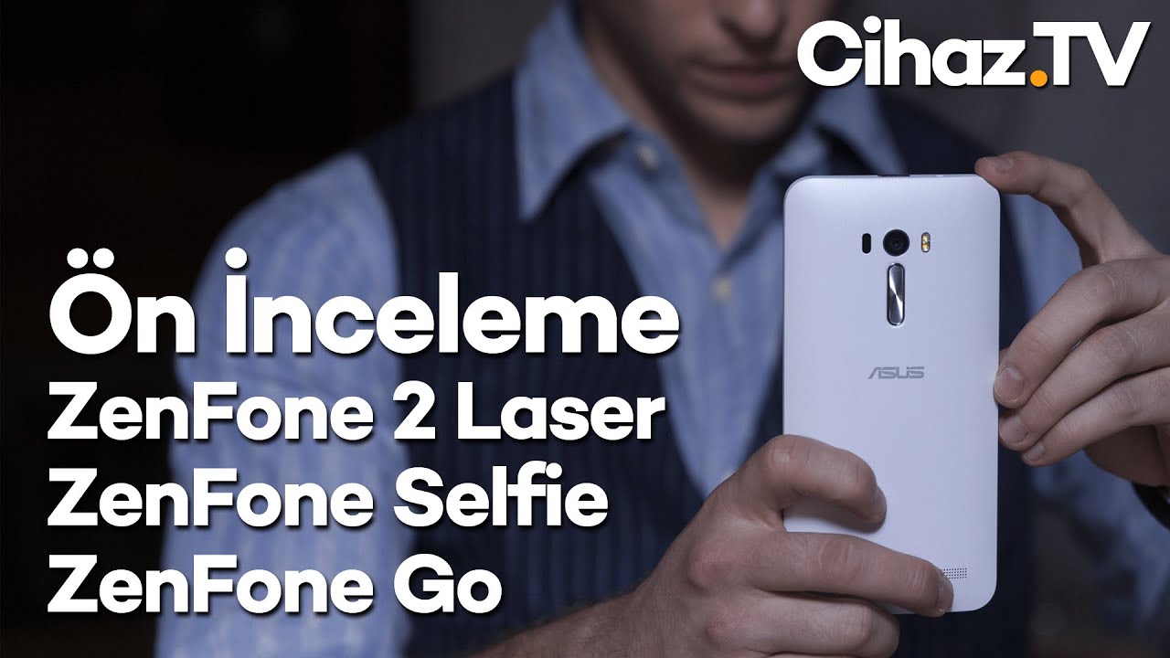 ZenFone 2 Laser, ZenFone Selfie ve ZenFone Go ön inceleme