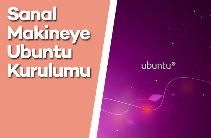 Sanal Makineye Ubuntu Kurulumu Nasıl Yapılır? (Video)