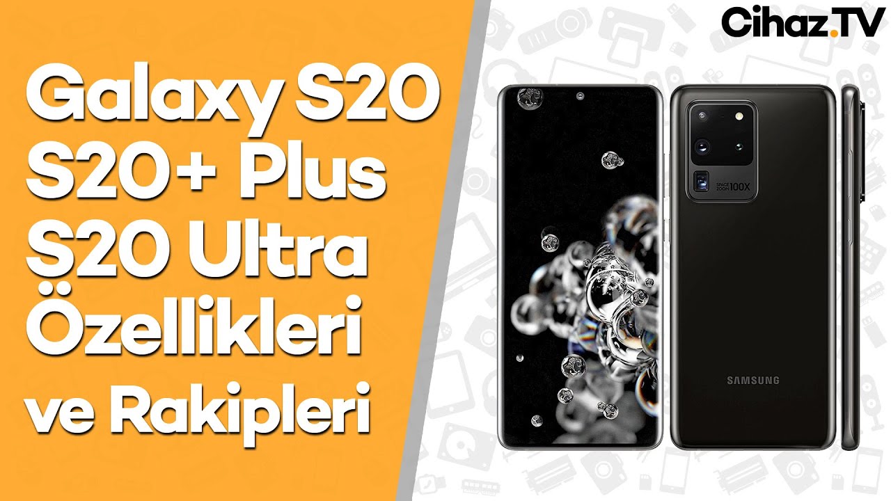 Galaxy S20, Galaxy S20 Plus, Galaxy S20 Ultra Özellikleri ve Rakipleri (Video)