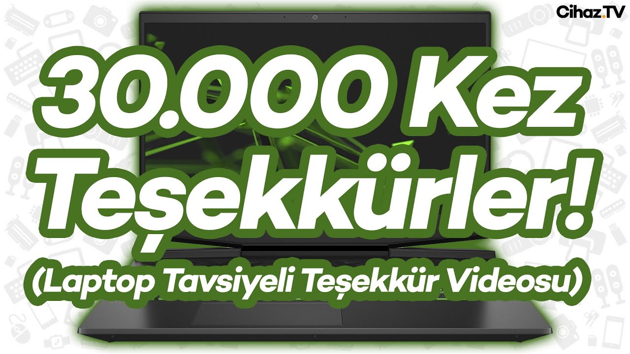 30.000 Kez Teşekkürler! 7000 TL Laptop Tavsiyesi İçeren Teşekkür Videosu