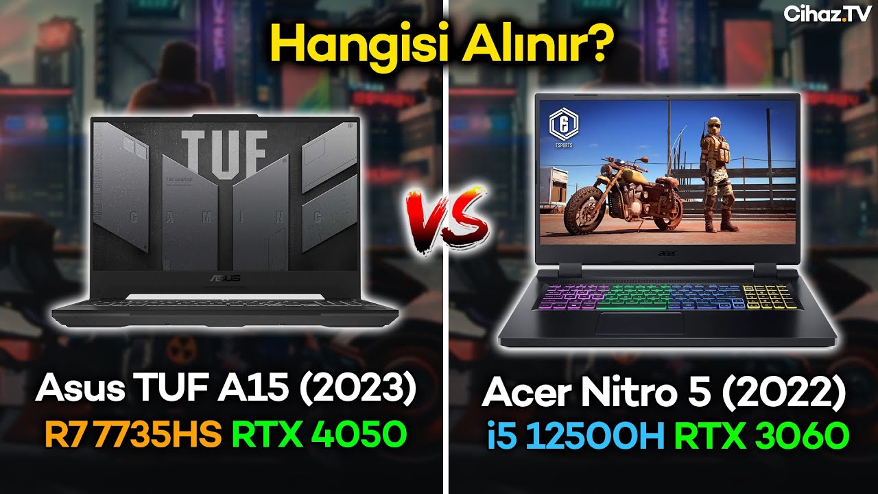 Asus TUF A15 R7 7735HS RTX 4050 vs Acer Nitro 5 i5 12500H RTX 3060 Hangisi Alınır?